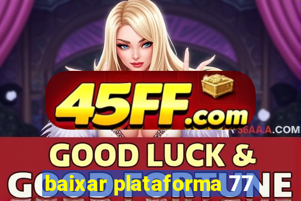 baixar plataforma 77